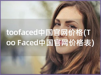 toofaced中國官網價格(Too Faced中國