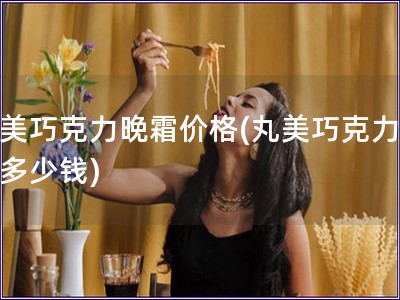 丸美巧克力晚霜價格(丸美巧克力晚霜多少錢)