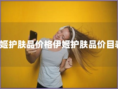 伊姬護(hù)膚品價(jià)格伊姬護(hù)膚品價(jià)目表)