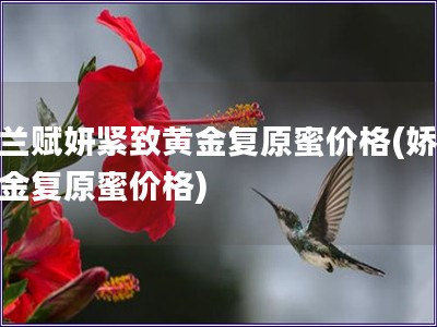 嬌蘭賦妍緊致黃金復原蜜價格(嬌蘭黃金復原蜜價格)