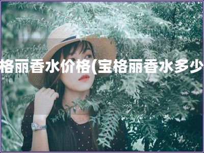 寶格麗香水價格(寶格麗香水多少錢)