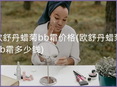 歐舒丹蠟菊bb霜價格(歐舒丹蠟菊bb霜多少錢)