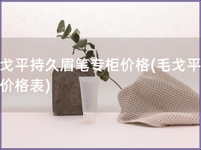 毛戈平持久眉筆專柜價(jià)格(毛戈平眉筆價(jià)格表)