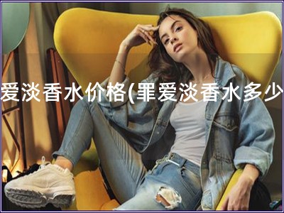 罪愛淡香水價(jià)格(罪愛淡香水多少錢)